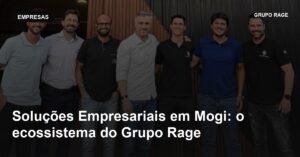 Soluções Empresariais em Mogi: o ecossistema do Grupo Rage