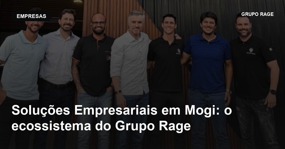 Soluções Empresariais em Mogi: o ecossistema do Grupo Rage